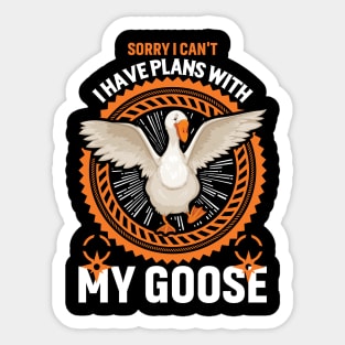 Sorry I Can't I Have Plans With My Goose Sticker